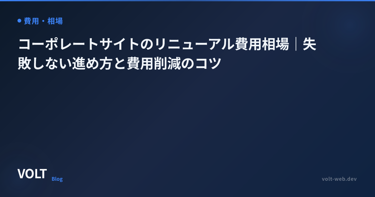 コーポレートサイトのリニューアル費用相場｜失敗しない進め方と費用削減のコツ